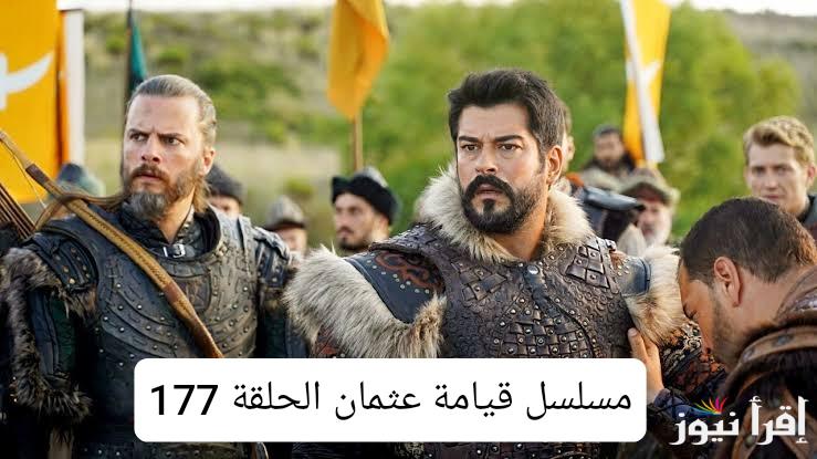 تابعها بعد التأجيل .. مسلسل المؤسس عثمان الحلقه 177 في ذلك الموعد عبر جميع ترددات القنوات الناقلة