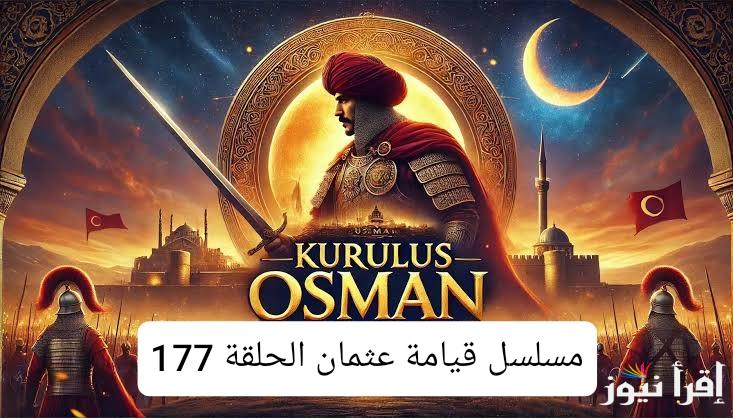 الحَلقة 177 الجديدة من مسلسل المؤسس عثمان في هذا الموعد عبر ترددات القنوات الناقلة Curulus Osman
