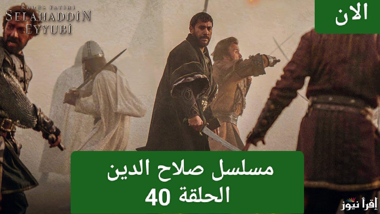 الآن.. مسلسل صلاح الدين الأيوبي الحلقة 40 اليوم وتردد جميع القنوات الناقلة