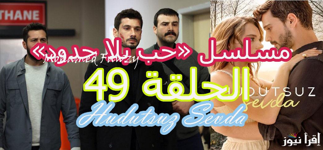 بعد تصدره الترند .. موعد مسلسل «حب بلا حدود» الحلقة 49 Hudutsuz Sevda والقنوات الناقلة رسمياً مصير زينب وخليل إبراهيم