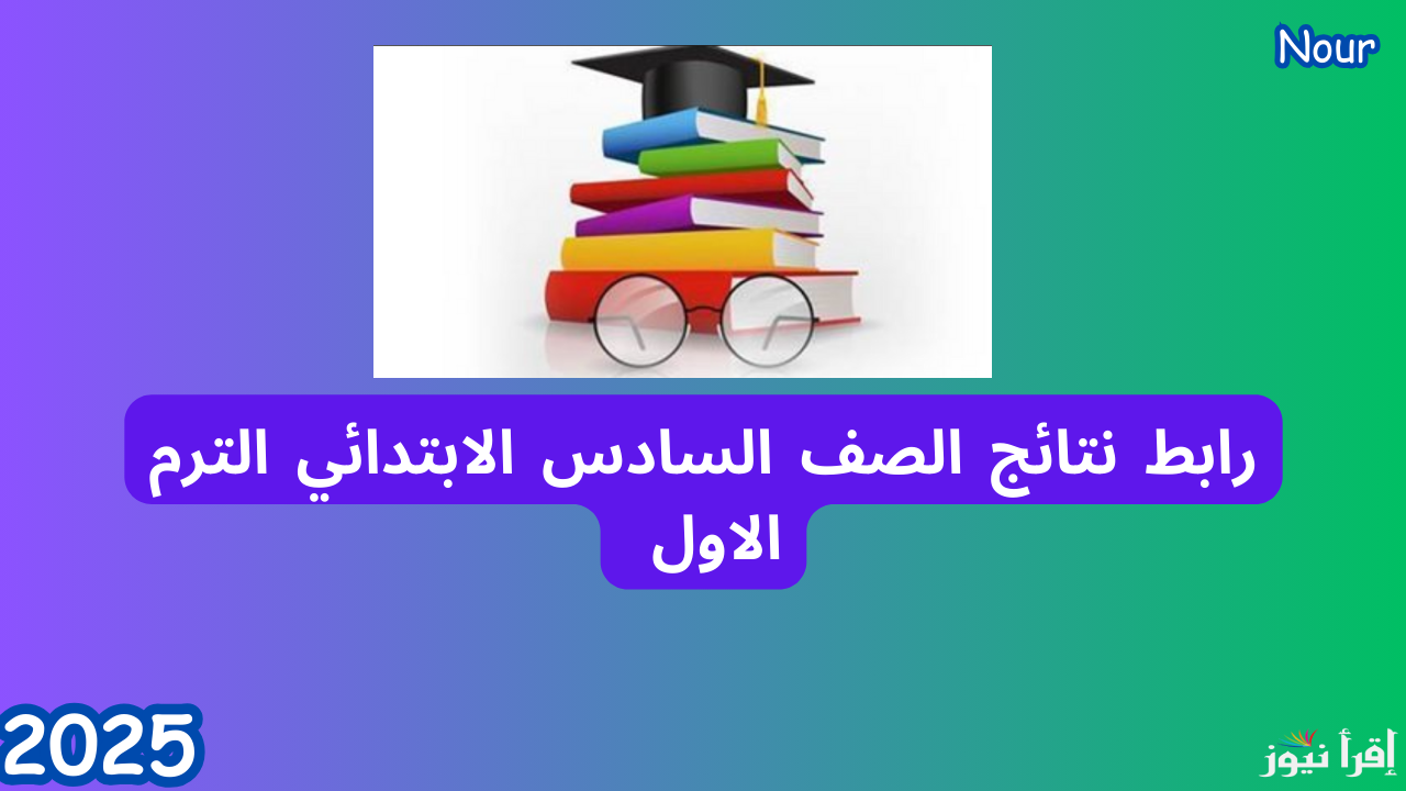 موعد ظهور نتائج الصف السادس الابتدائي الترم الأول عبر رابط وزارة التعليم الرسمي