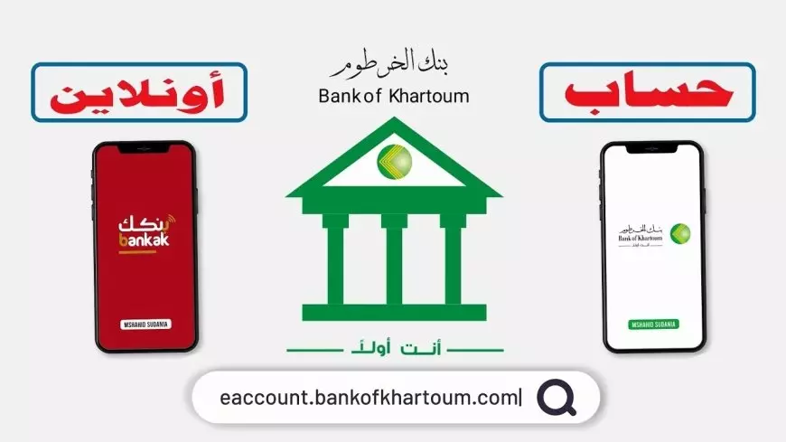 بدون رسوم.. فتح حساب بنك الخرطوم 2025 أونلاين عبر منصة بنكك وموقع bankofkhartoum بالخطوات