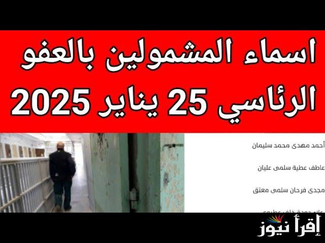 بمناسبة 25 يناير .. اسماء المشمولين بالعفو الرئاسي بمناسبة عيد الشرطة 2025 فرحة عامة للجميع