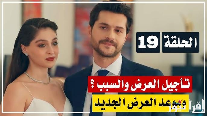 now مسلسل ليلي الحلقة 19 Leyla على قناة NOW بعد التأجيل “صدمة نورا من طلب زواج جيفان لليلى”