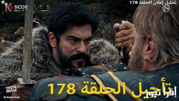 بعد تأجيلها .. الحلقة 178 مسلسل قيامة عثمان Kurulus Osman موعد عرضها والقنوات الناقلة