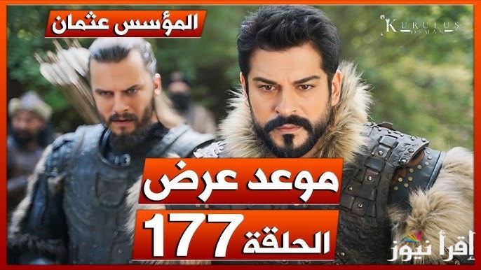 اخيراً بعد التأجيل .. الحلقة 177 مسلسل المؤسس عثمان من خلال قناة ATV التركية عبر نايل سات | صراع ناري جديد