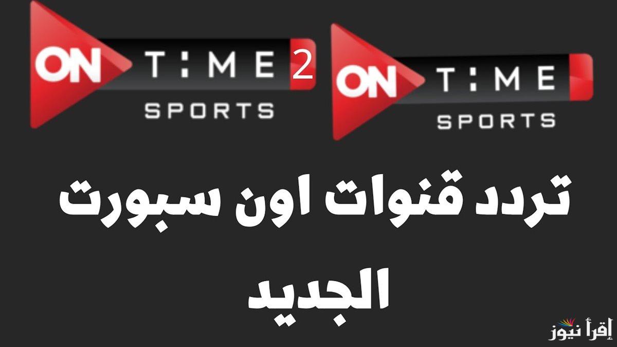  “لمتابعة الدوري المصري” تردد اون تايم سبورت الجديد 2025 ON Time Sports على الاقمار الصناعية عرب سات ونايل سات