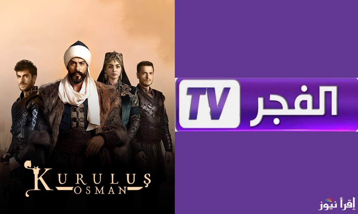 استقبلها بإشارة عالية .. تردد قناة الفجر الجزائرية 2025 Al Fajr Tv الناقلة لقيامة عُثمان الموسم السادس