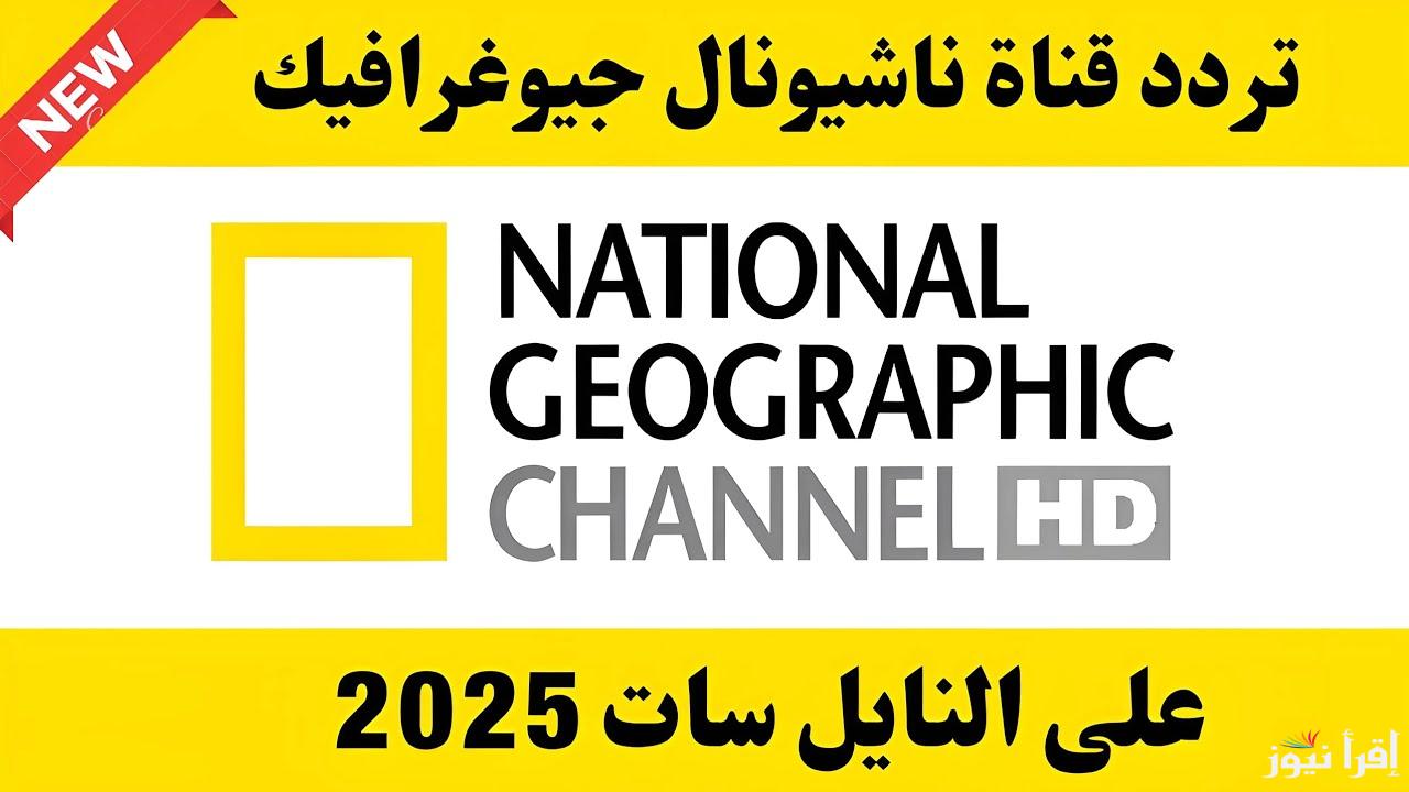 استقبل الان تردد قناة ناشيونال جيوغرافيك 2025 علي نايل سات وعرب سات لمتابعة عالم الطبيعة