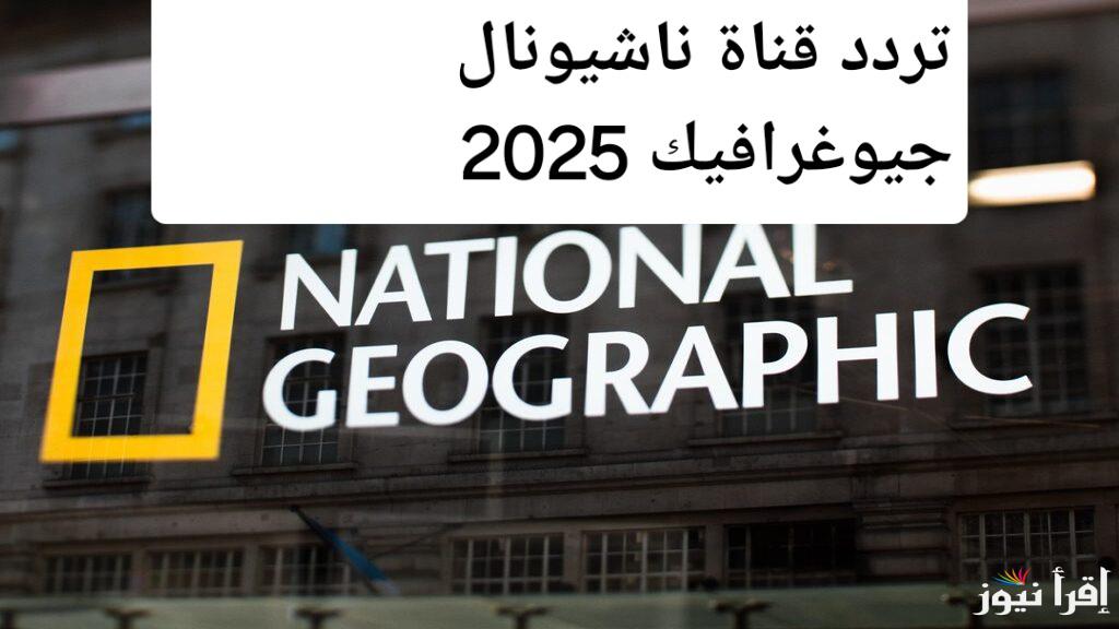 أسرار الكون بين يديك.. تردد قناة ناشيونال جيوغرافيك 2025 الجديد على النايل سات وعرب سات