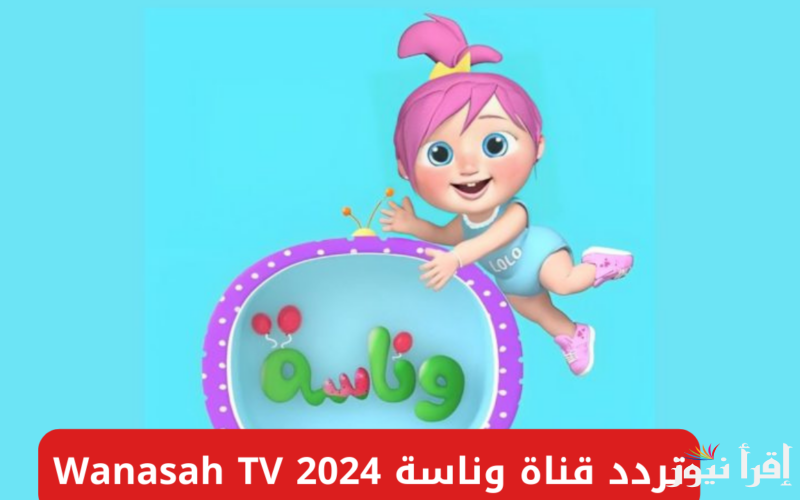 “ثبتها لأطفالك”… تردد قناة وناسة الجديد 2025 عبر الأقمار الصناعية عرب سات ونايل سات