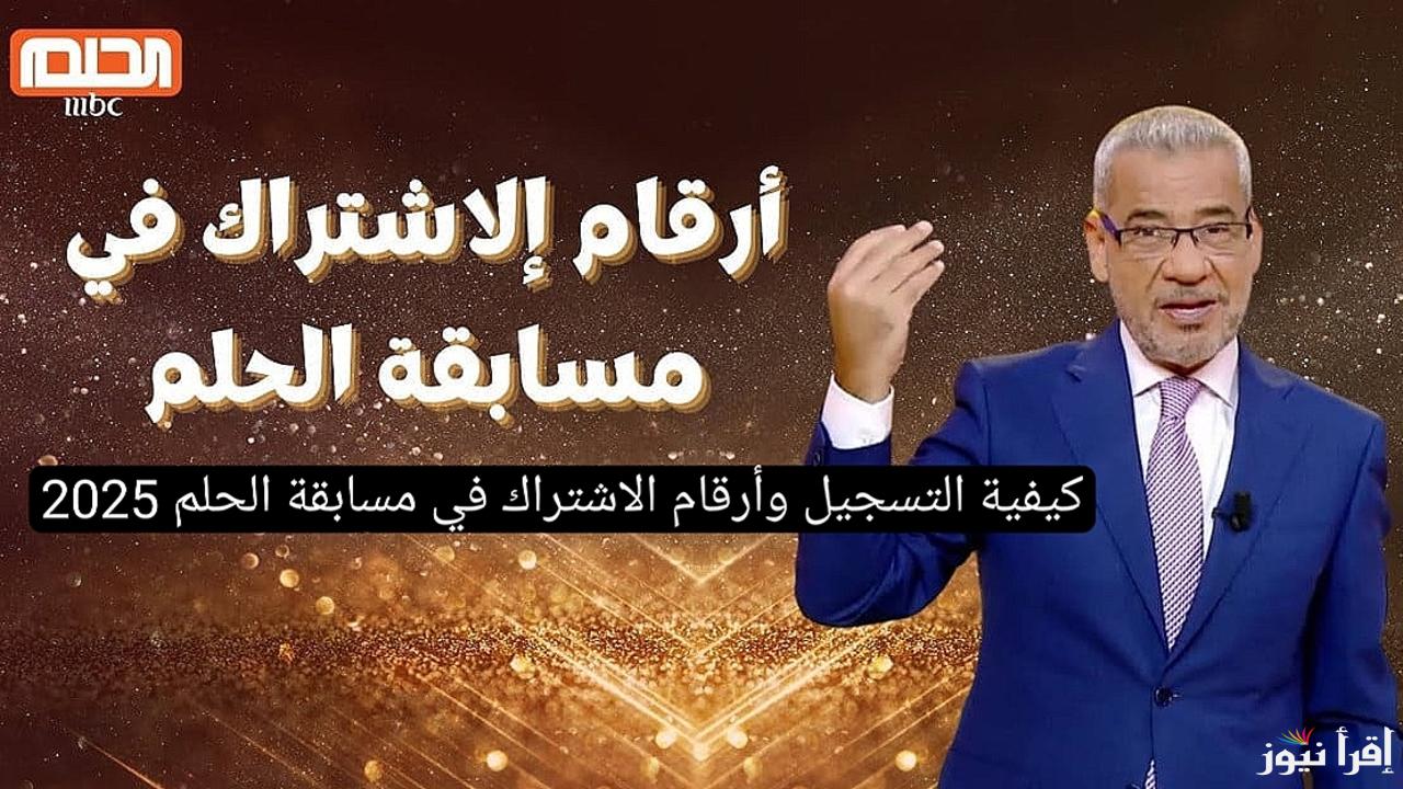 “في رسالة نصية” خطوات الاشتراك في مسابقة الحلم 2025 .. وأرقام الاشتراك من جميع الدول العربية