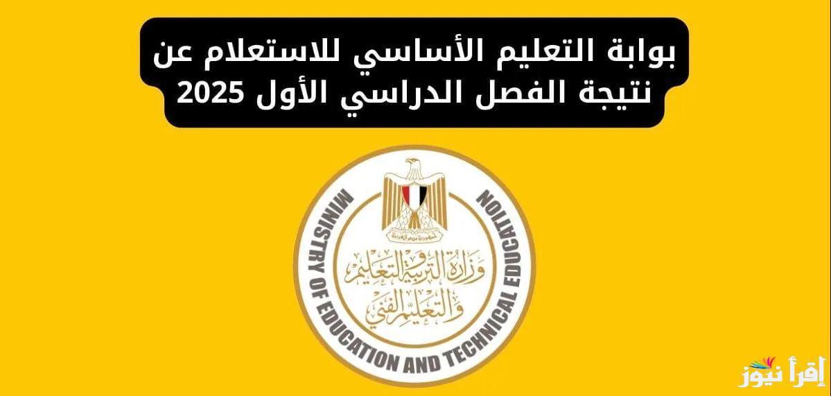 “نتيجة الترم الاول” رابط موقع بوابة التعليم الأساسي للنتائج 2025 لمختلف المراحل الدراسية