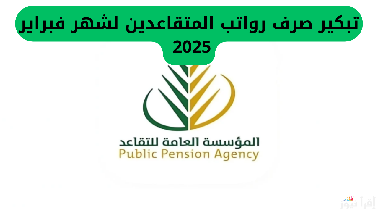 مواعيد صرف رواتب المتقاعدين بالسعودية شهر فبراير 2025 ورابط المؤسسة العامة للاستعلام