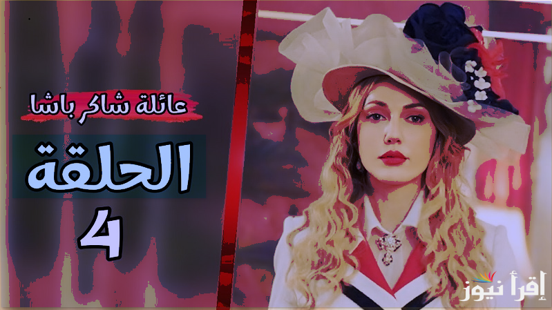 أخيراً موعد مسلسل عائلة شاكر باشا Şakir Paşa Ailesi الحلقة 4 الرابعة علي قناة NOW TV والقنوات الناقلة