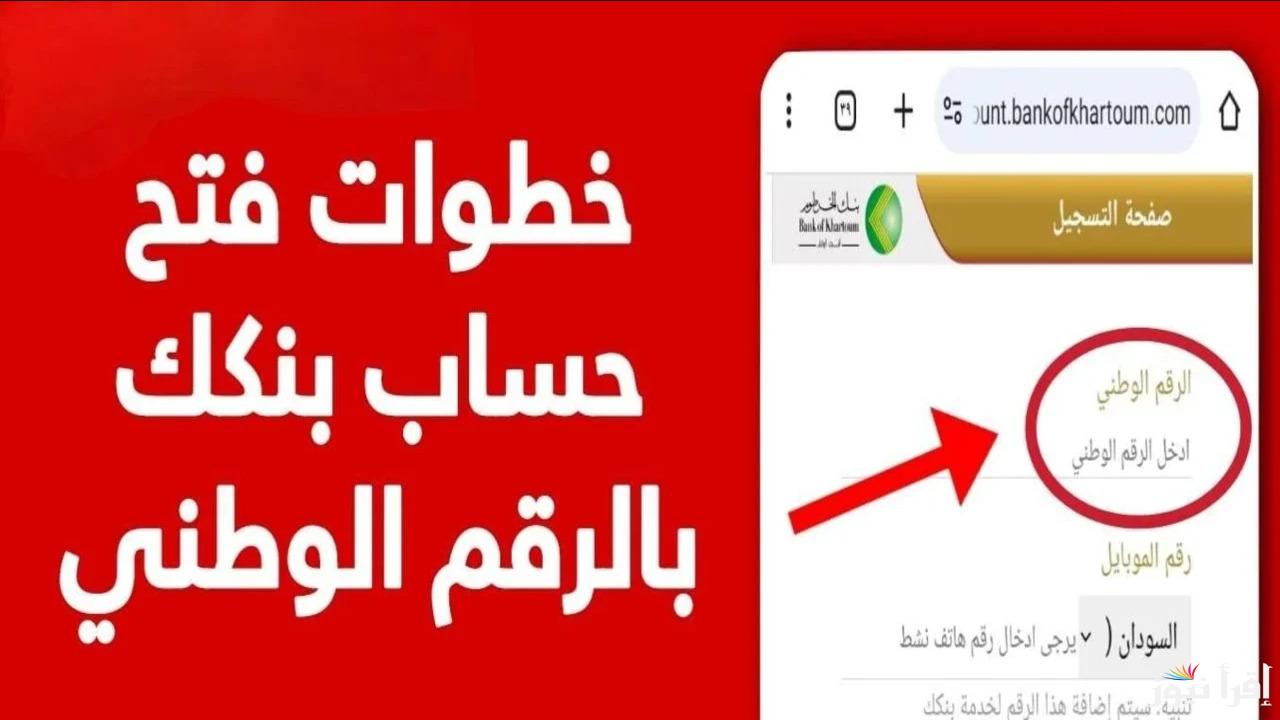 “بالرقم الوطني ومن مكانك”.. خطوات فتح حساب بنك الخرطوم أون لاين 2025 من خلال eaccount.bankofkhartoum.com