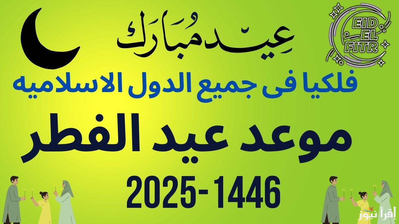 فلكيا باقي كام يوم؟؟ موعد عيد الفطر 2025 وأول أيام شهر رمضان المبارك 1446 بالدول العربية والإسلامية