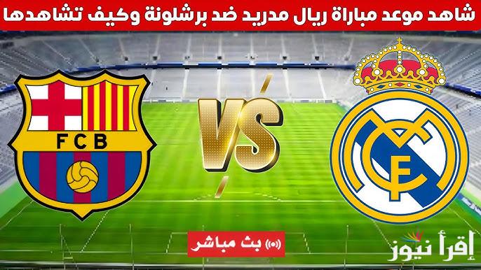 موعد مباراة برشلونة وريال مدريد في السوبر الاسباني 2025 والقنوات المفتوحة الناقلة اليها بالمجان