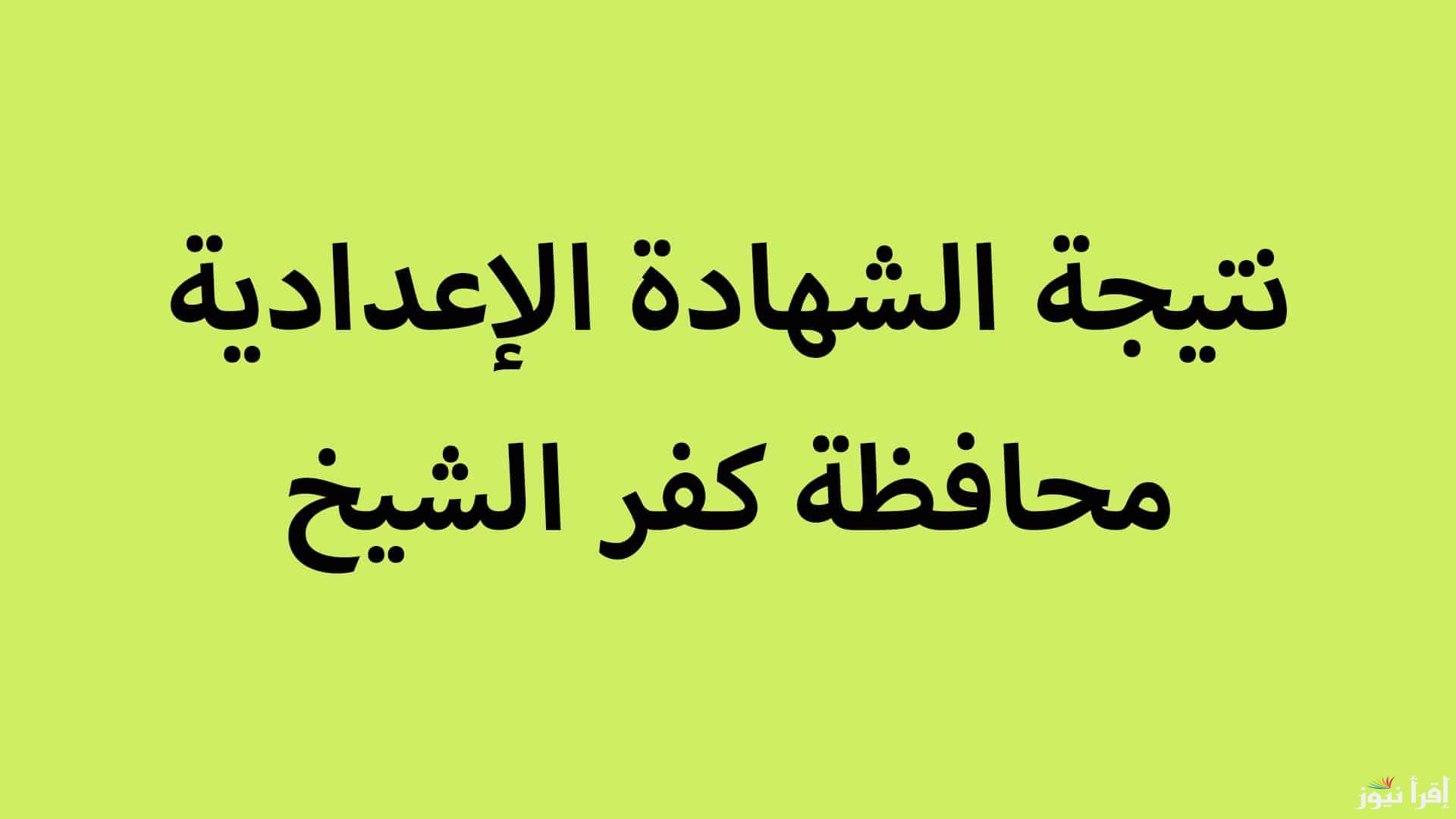 اعرف نتيجتك.. نتيجة الشهادة الإعدادية محافظة كفر الشيخ برقم الجلوس 2025 الترم الأول عبر kafrelsheikh.gov.eg