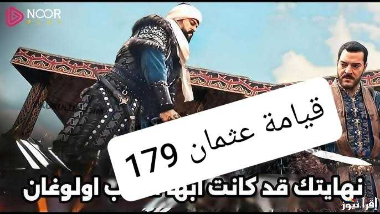 أقوى أحداث “الحلقة 179” من مسلسل قيامة عثمان في هذا الموعد عبر ترددات القنوات الناقلة Kurulus Osman