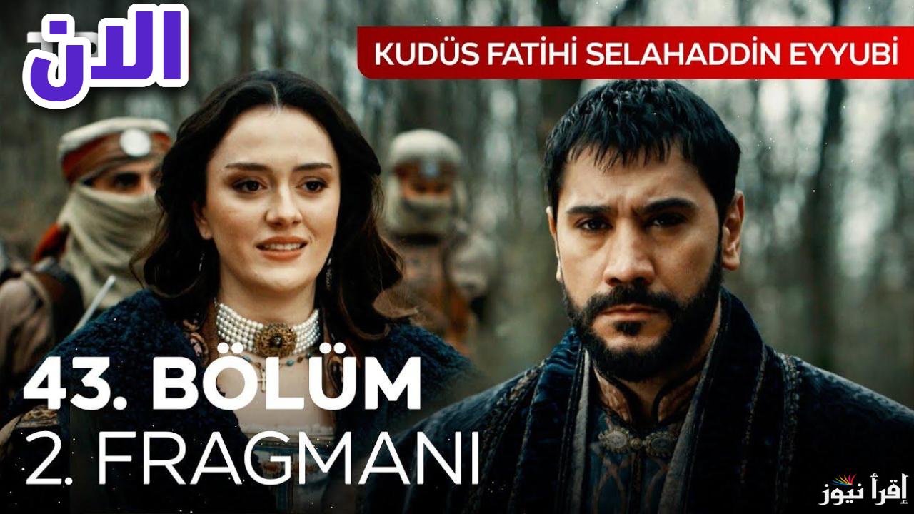 الأن.. مسلسل صلاح الدين الأيوبي الموسم الثاني الحلقة 43 على جميع القنوات الناقلة