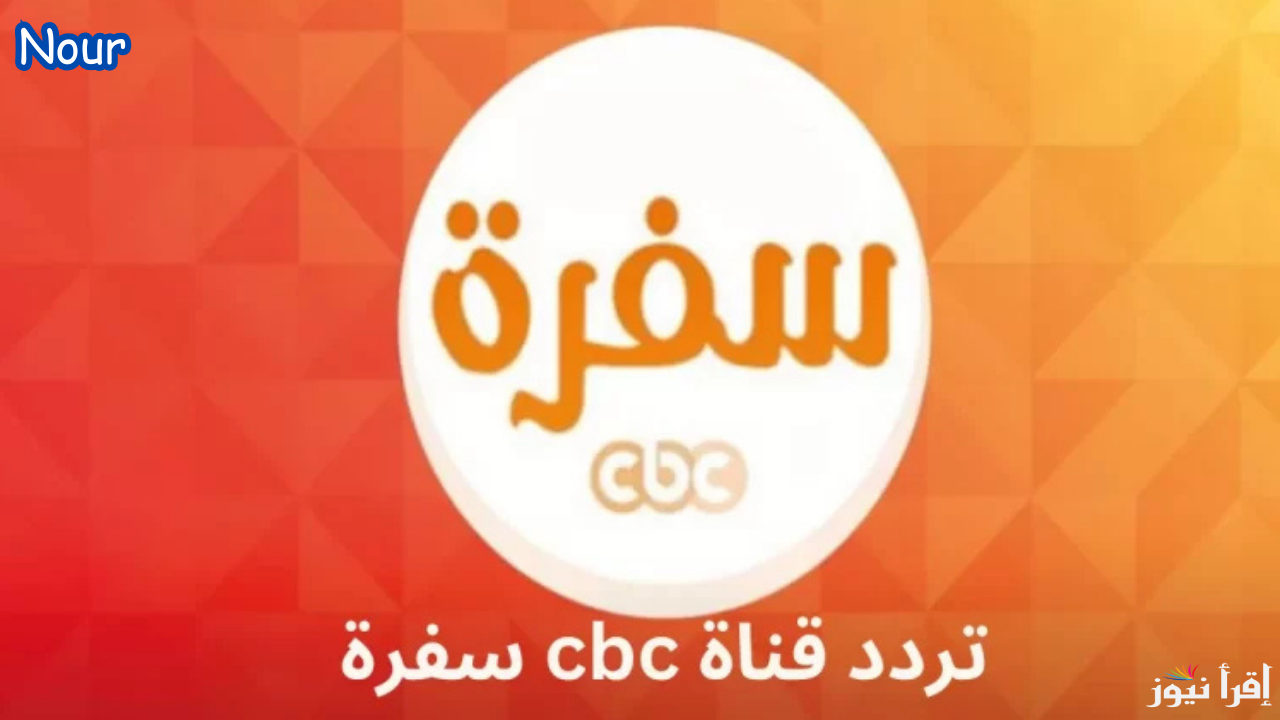 تردد قناة سي بي سي سفرة الجديد 2025 CBC Sofra وتابع أجدد الوصفات والطبخات