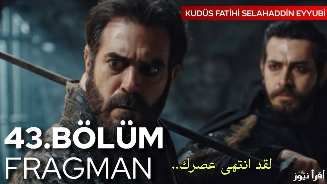 بوري في مصيبه.. مسلسل صلاح الدين الأيوبي الحلقة 43 على جميع القنوات الناقلة