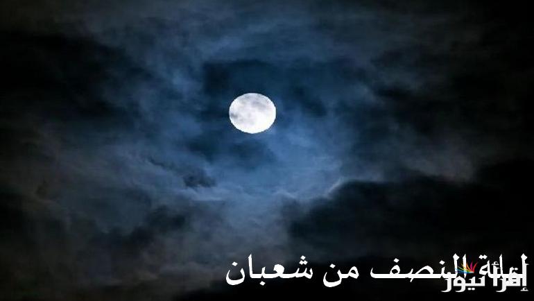 افضل اعمال ليلة النصف من شعبان 2025 || ليلة الذكر والغفران