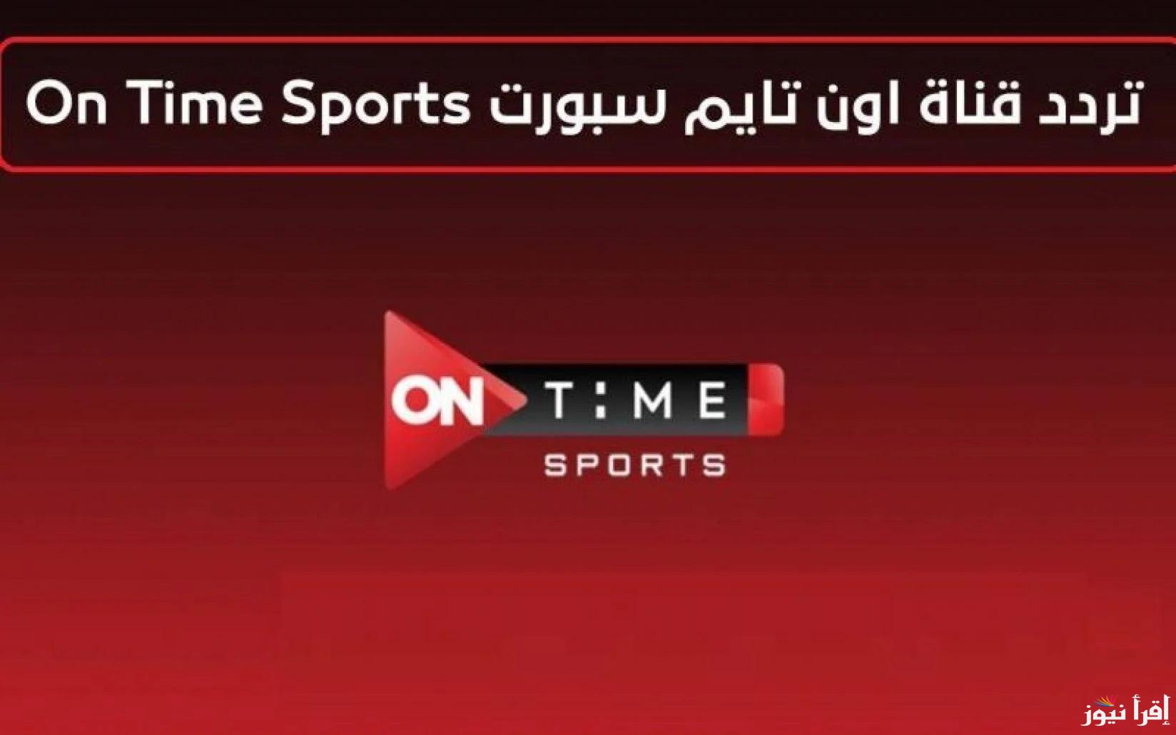 تابع القمة.. تردد اون تايم سبورت 2025 ON TIME SPORTS علي الأقمار الصناعية نايل سات وعرب سات بأعلى جودة