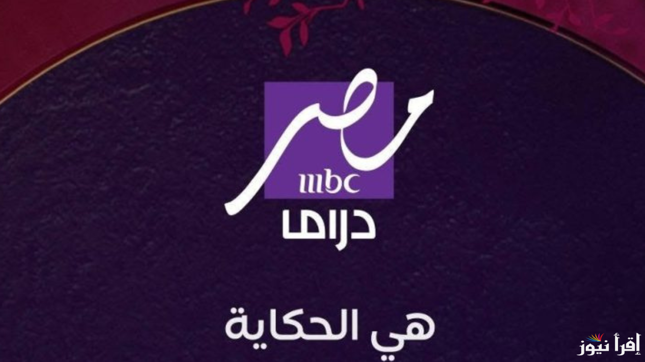 هيا الحكاية.. تردد قناة MBC مصر دراما 2025 علي مختلف الأقمار الصناعية عرب ونايل سات وابرز الاعمال الدرامية