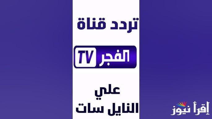 “انسي التشويش”.. تردد قناة الفجر الجزائرية 2025 الجديد علي القمر الصناعي نايل سات وطريقة التثبيت علي جهاز الاستقبال