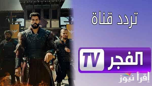 اضبط الان تردد قناة الفجر الجزائرية الجديد 2025 لمتابعة مسلسل المؤسس عثمان بالمجان