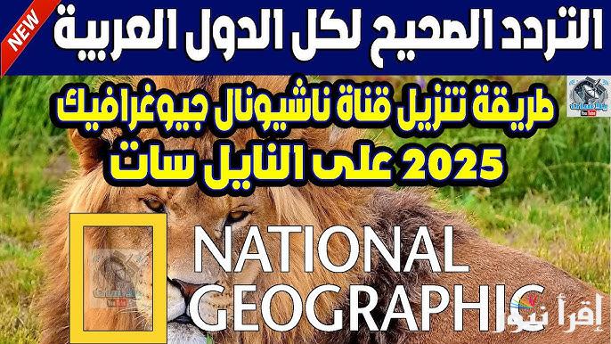تردد قناة ناشيونال جيوغرافيك 2025 الجديد National Geographic Channel وأفضل البرامج المقدمة عليها