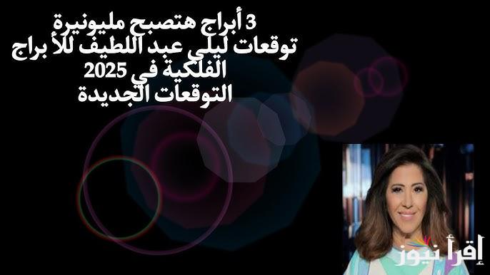 توقعات ليلى عبد اللطيف 2025 للابراج || 3 أبراج مابتعرفش تفصل بين مشاعرهم والشغل