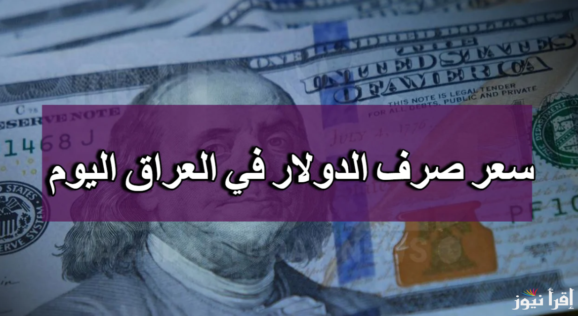 ارتفاع USD سعر الدولار مقابل الدينار العراق اليوم الجمعة 7 فبراير 2025 في السوق السوداء والبنوك
