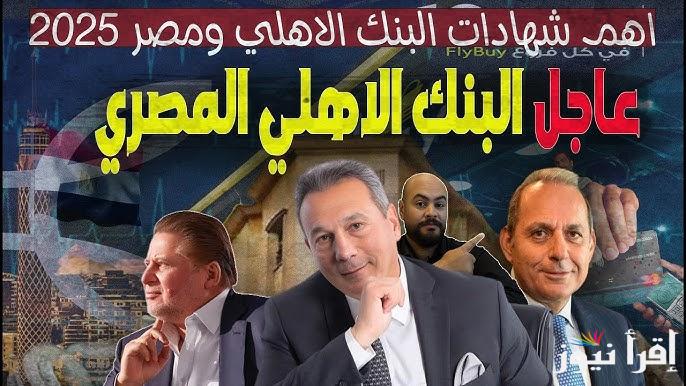 فلوسك بتزيد بدون مجهود| شهادات البنك الأهلي 2025 المطروحة حالياً بحد ادني للشراء 1000 جنيه مصري