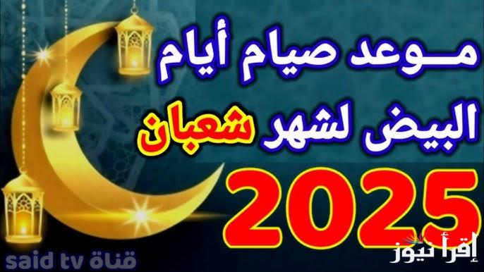 تبدأ من اليوم .. فضل صيام الأيام البيض لشهر شعبان 1446-2025 والأعمال المستحبة فيها