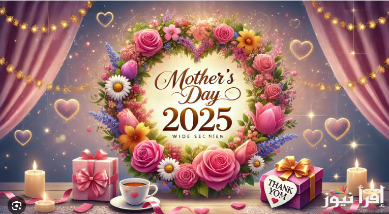 “ست الحبايب يا امي”.. موعد عيد الام 2025 واجمل عبارات التهنئة في هذه المناسبة