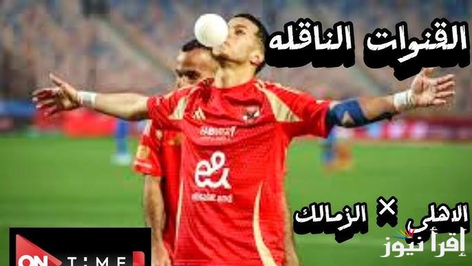 القنوات المفتوحة الناقلة لمباراة الاهلي والزمالك اليوم في قمة الدوري المصري