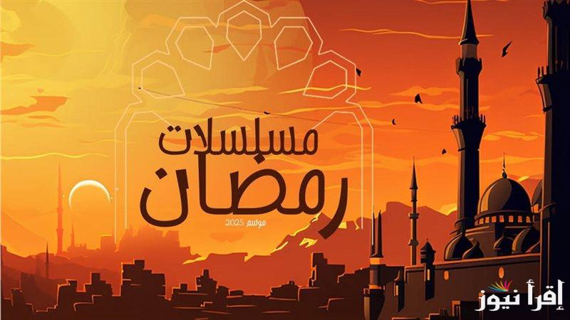 “هتابع إيه في رمضان” مسلسلات رمضان 2025 وموعد الشهر الكريم وفقًا للحسابات الفلكية