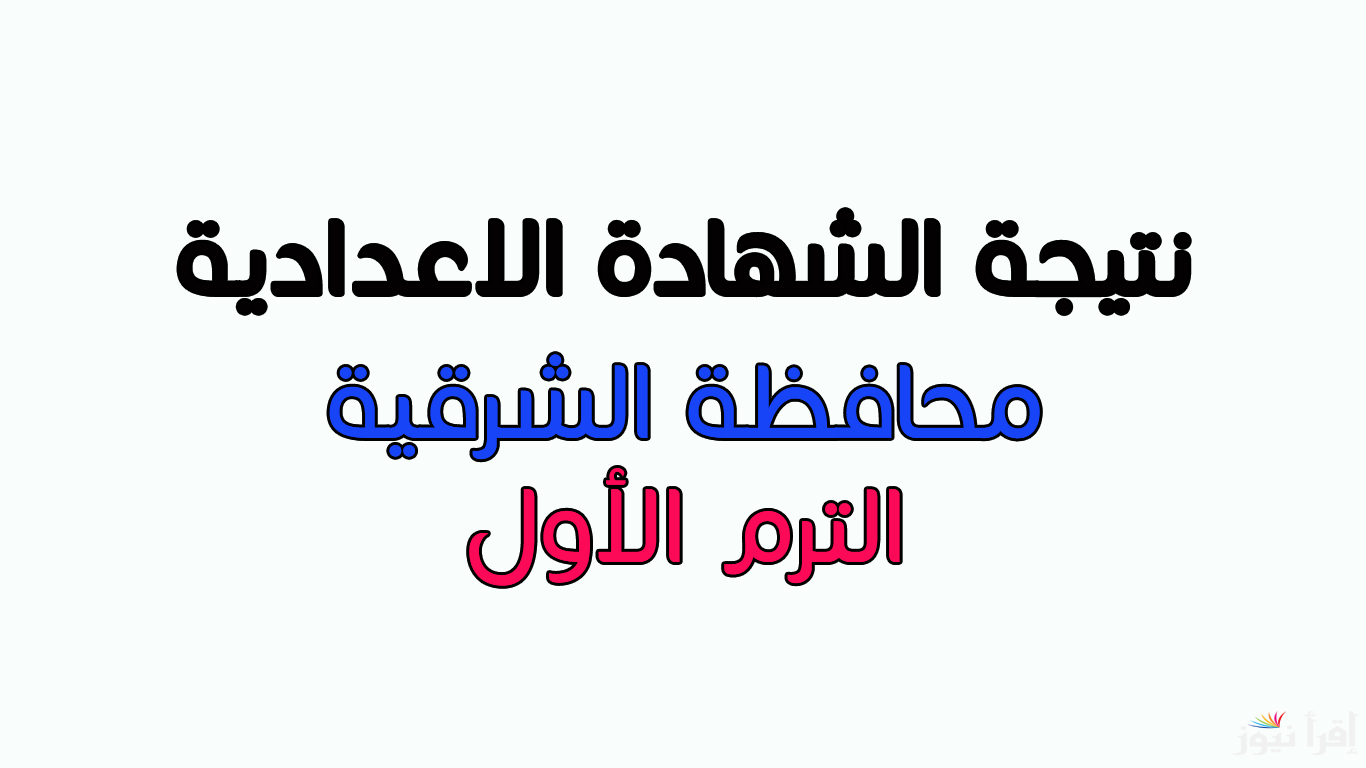 3 إعدادي .. نتيجة الشهادة الاعدادية محافظة الشرقية 2025 وخطوات الاستعلام عنها عبر موقع نتيجتك