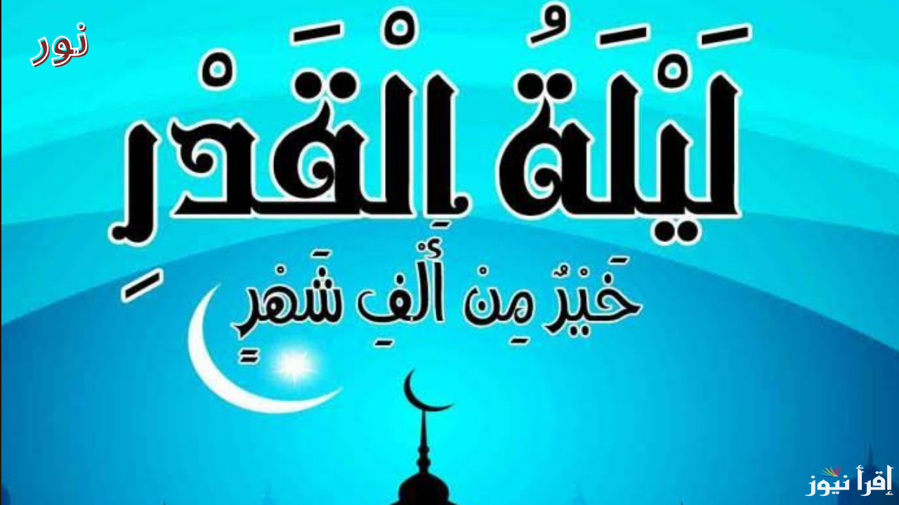 موعد ليلة القدر في رمضان 2025/1446 وأهم علامات هذه الليلة