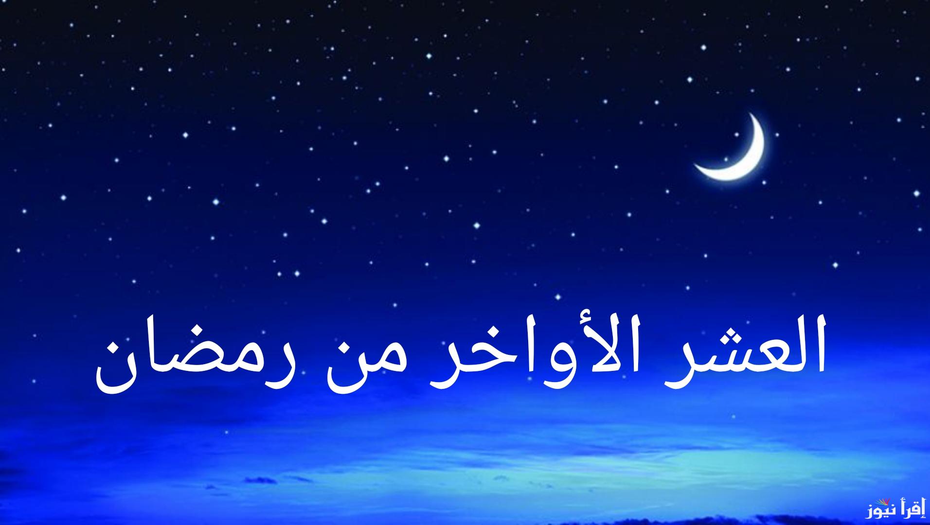 اللهم بلغنا ليلة القدر .. ادعية العشر الاواخر من رمضان وافضل الادعية المستحبة في ليلة القدر