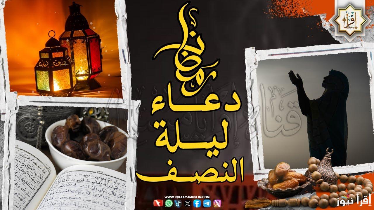 15 رمضان .. ادعية ليلة النصف من رمضان 2025-1446 مكتوبة ومستجابة مفاتيح الجنان