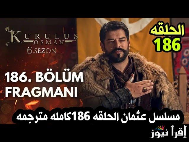 اعلان 2 مسلسل المؤسس عثمان الحلقة 186 الموسم السادس كاملة ومترجمة وتردد القنوات الناقلة له