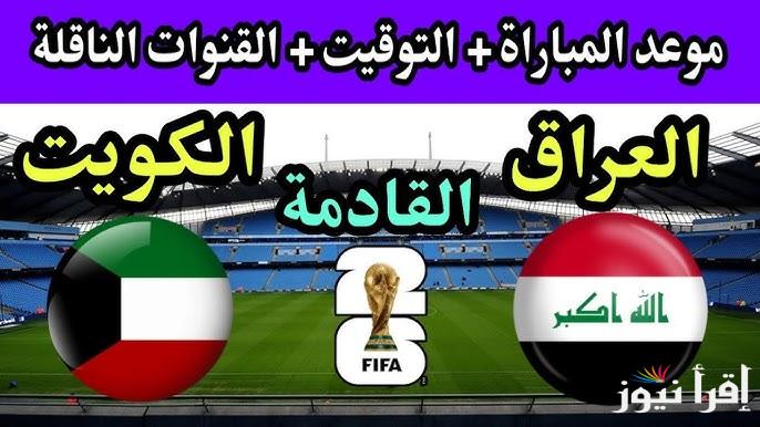 لعبة العراق.. القنوات المفتوحة الناقلة لعبة العراق والكويت اليوم في تصفيات كأس العالم 2026 والتشكيلة النارية