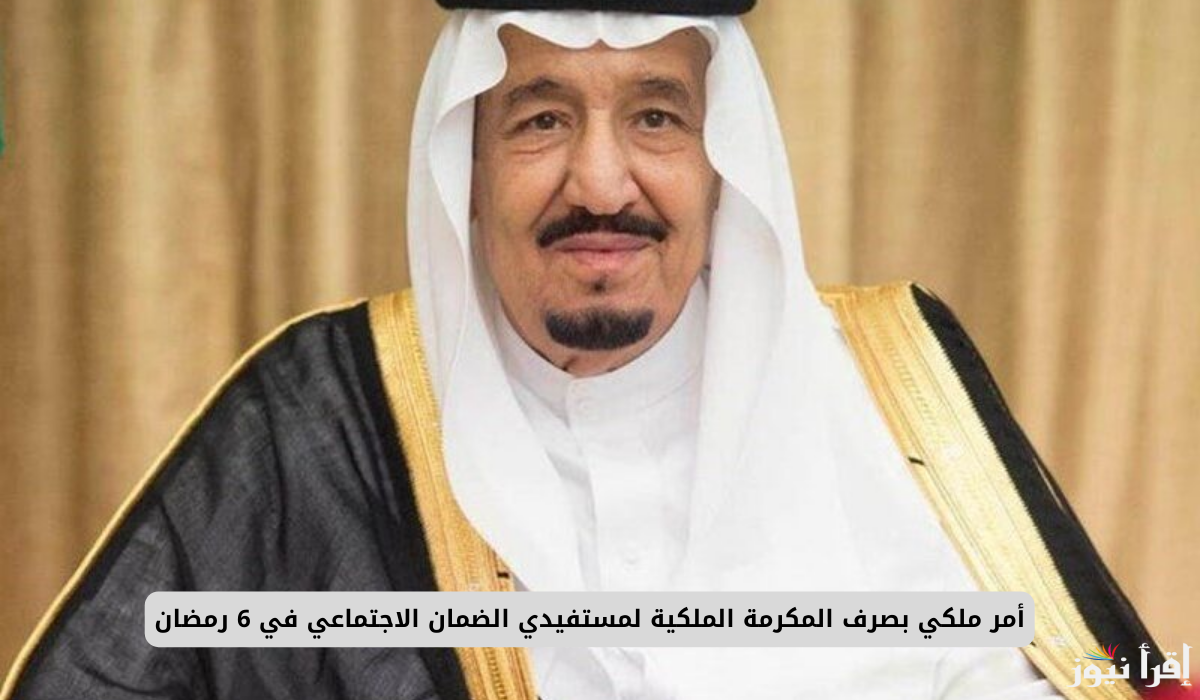 متى صرف المكرمة الملكية في رمضان 2025/1446؟ لمستفيدي الضمان الاجتماعي والفئات المستحقة