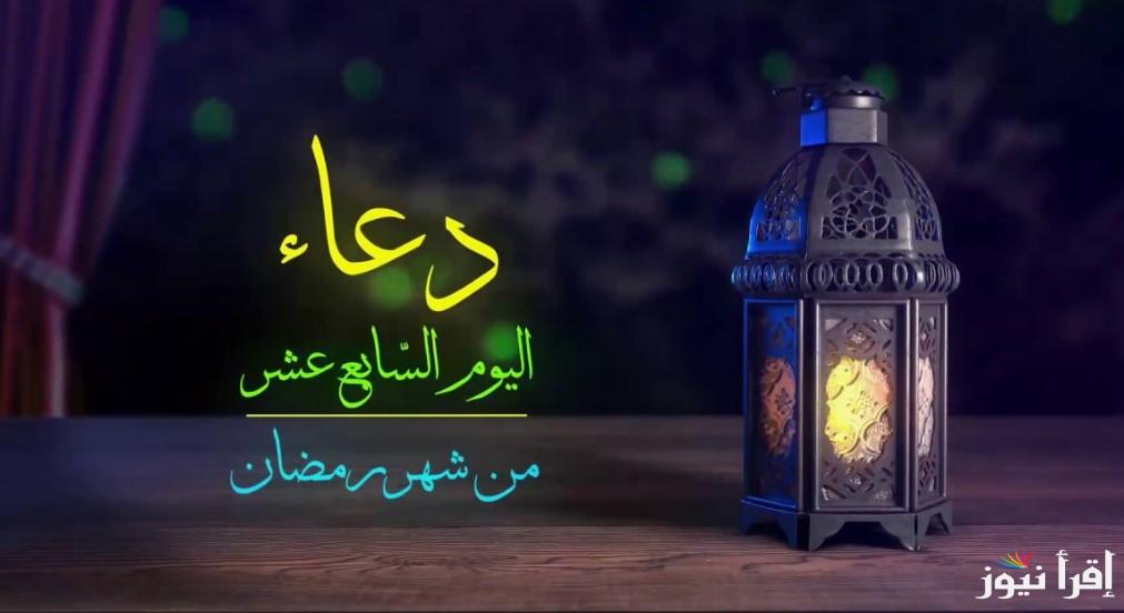 دعاء يوم السابع عشر من رمضان 2025 وأفضل الاعمال المستحبة في الشهر الكريم