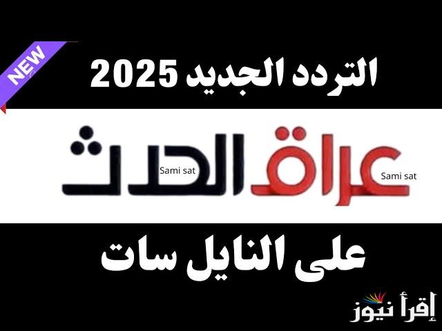 تثبيت تردد قناة العراق الحدث 2025 عبر القمر الصناعي عرب سات ونايل سات