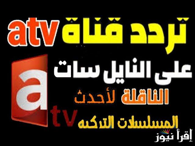 تردد قناة ATV التركية الجديد 2025 على نايل سات الناقلة لمسلسل قيامة عثمان